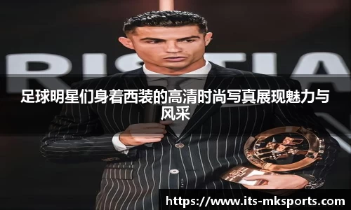 足球明星们身着西装的高清时尚写真展现魅力与风采